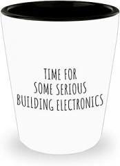 EzGift Funny Building Electronics Shot Glass Time For Some Serious Gift Idea For Hobby Lover Sarcastic Quote Fan Present Gag 1.5 Oz Shotglass