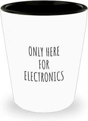 Only Here For Electronics Shot Glass Funny Gift Idea For Hobby Lover Fanatic Quote Addict Gag Fan Joke 1.5 Oz Shotglass