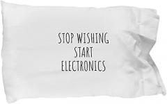 Stop Wishing Start Electronics Pillowcase Funny Gift Idea for Hobby Lover Addict Quote Inspirational Fan Gag Pillow Cover Case 20x30