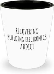 Recovering Building Electronics Addict Shot Glass Funny Gift Idea For Hobby Lover Pun Sarcastic Quote Fan Gag 1.5 Oz Shotglass
