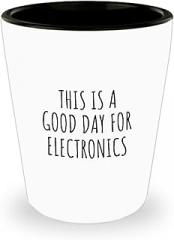 This Is A Good Day For Electronics Shot Glass Funny Gift Idea Hobby Lover Quote Fan Present 1.5 Oz Shotglass