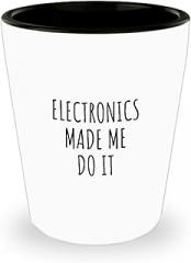 Funny Electronics Shot Glass Made Me Do It Gift Idea For Hobby Lover Present Quote Fan Gag Fanatic Joke 1.5 Oz Shotglass