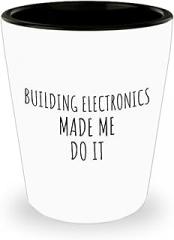Funny Building Electronics Shot Glass Made Me Do It Gift Idea For Hobby Lover Present Quote Fan Gag Fanatic Joke 1.5 Oz Shotglass
