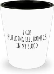 I Got Building Electronics In My Blood Shot Glass Funny Gift Idea For Hobby Lover Present Fanatic Quote Fan Gag 1.5 Oz Shotglass