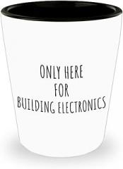 Only Here For Building Electronics Shot Glass Funny Gift Idea For Hobby Lover Fanatic Quote Addict Gag Fan Joke 1.5 Oz Shotglass