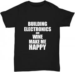 EzGift Building Electronics and Wine Make Me Happy T-Shirt Funny Hobby Gift Lover Unisex Tee