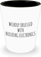 Weirdly Obsessed With Building Electronics Shot Glass Funny Gift Idea For Hobby Lover Addict Quote Hilarious Fan Gag 1.5 Oz Shotglass