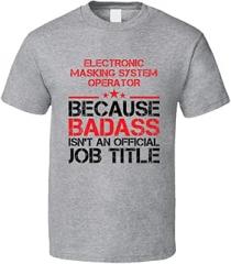 Generic Electronic Masking System Operator Because Badass Isn't an Official Job Title Cool Funny Occupation Gift T Shirt