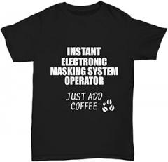 EzGift Electronic Masking System Operator T-Shirt Instant Just Add Coffee Funny Gift