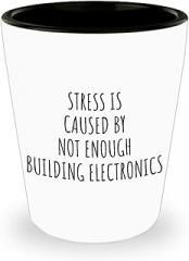Stress Is Caused By Not Enough Building Electronics Shot Glass Funny Gift Idea For Hobby Lover Fan Quote Gag Addict Joke 1.5 Oz Shotglass