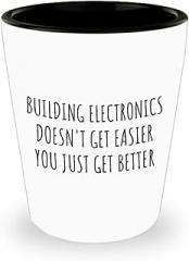 Funny Building Electronics Shot Glass Doesn't Get Easier You Just Get Better Gift Idea For Hobby Lover Present Quote Fan Gag 1.5 Oz Shotglass
