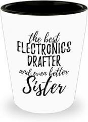 Cute Electronics Drafter Sister Shot Glass Funny Gift Idea For Sibling Gag Inspiring Joke The Best And Even Better 1.5 Oz Shotglass
