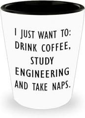 Funny Gifts Idea for Engineering Shot Glass Shotglass Novelty Drinkware - Engineer Engr Week Civil Chemical Electrical Electronic EC Industrial Mechanical - Just Want Coffee Study Naps