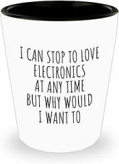 I Can Stop To Love Electronics Shot Glass At Any Time Funny Gift Idea For Hobby Lover Sarcastic Quote Fan Gag 1.5 Oz Shotglass