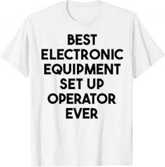 Best Electronic Equipment Set Up Operator Ever T-Shirt