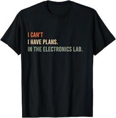 Funny Electronics Technician Sayings Designs for I Can't. I Have Plans. In The Electronics Lab. Funny T-Shirt