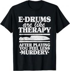Electronic Drums Set Player & Funny E-Drums Gifts E-Drums Are Like Therapy Electronic Drums Funny Drummer T-Shirt